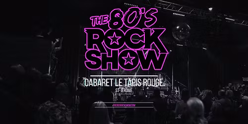 The 80\u2019s Rock Show @ Cabaret Le tapis Rouge St-J\u00e9rome