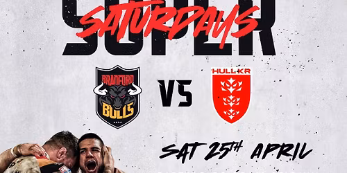 SUPER SATURDAYS! Bradford Bulls vs World Champions Hull KR!
