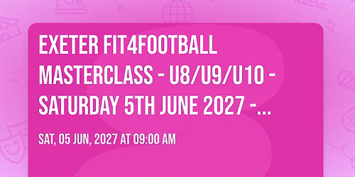 EXETER FIT4FOOTBALL MASTERCLASS - U8\/U9\/U10 - SATURDAY 5TH JUNE 2027 - 10AM - 12PM