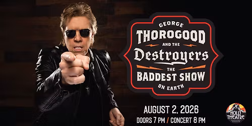 The Historic Holly Theatre Presents: George Thorogood and The Destroyers