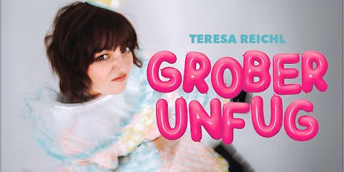  Teresa Reichl // Vorpremiere zum neuen Programm "Grober Unfug" 