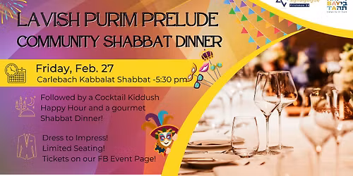 Lavish Purim Prelude Community Shabbbat Dinner ! \u05d0\u05e8\u05d5\u05d7\u05ea \u05e9\u05d1\u05ea \u05e7\u05d4\u05d9\u05dc\u05ea\u05d9\u05ea \u05e4\u05ea\u05d9\u05d7 \u05dc\u05e4\u05d5\u05e8\u05d9\u05dd