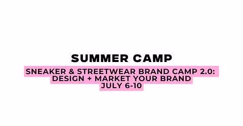 Ethlete Lab Academy Summer Camp: Sneaker & Streetwear Brand Camp 2.0- Design + Market Your Brand 7\/6