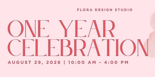 Flora Design Studio's ONE YEAR Celebration! 