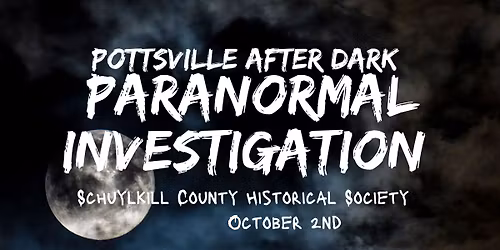 POTTSVILLE AFTER DARK: Schuylkill County Historical Society Paranormal Investigation 