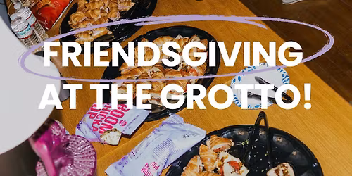 Friendsgiving @ The Grotto!