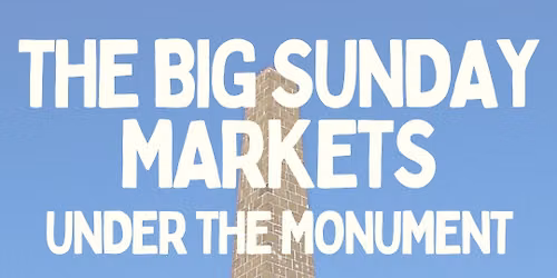 The BIG Sunday Markets under the Monument