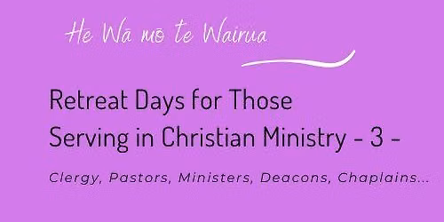 He W\u0101 m\u014d te Wairua - Retreat Days for those serving in Christian Ministry 