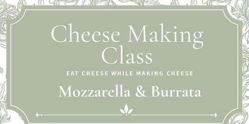 Cheese Making Class: Mozzarella & Burrata