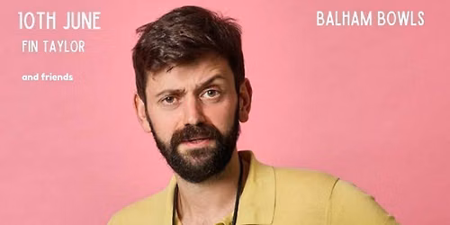 FIN TAYLOR: BALHAM BOWLS COMEDY