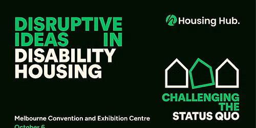 2026 Housing Hub National Event: Disruptive Ideas in Disability Housing - Challenging the Status Quo