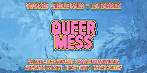 Queer Mess Festival \u2022 Circle Park x La Fabriek (16 hours)