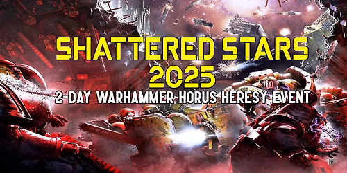 Shattered Stars 2025 - 2-Day 3000pt Warhammer Horus Heresy Tournament