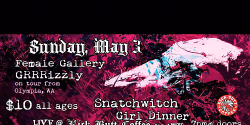 GRRRLS TO THE FRONT: Female Gallery, GRRRizzly (Olympia, WA), Snatchwitch, Girl Dinner