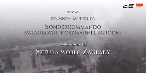 Wyk\u0142ad: "Sonderkommando \u2013 \u015bwiadkowie koszmarnej zbrodni" 