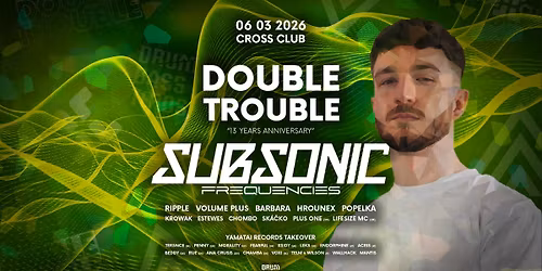 DOUBLE TROUBLE "13 YEARS ANNIVERSARY" w\/ SUBSONIC (UK) & YAMATAI REC. @ CROSS CLUB - 06.03.2026