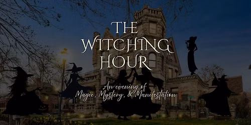 The Witching Hour: An evening of Magic, Mystery, & Manifestation