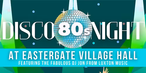 80'S DISCO AT EASTERGATE VILLAGE HALL