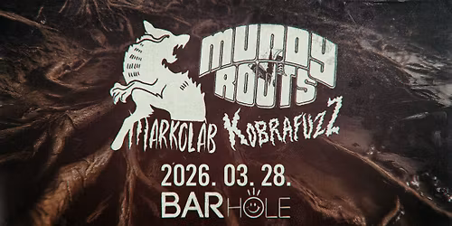 03.28. \/\/ Muddy Roots, Markol\u00e1b, Kobrafuzz \/\/ BARHOLE
