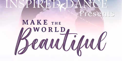 Inspired Dance Presents Make the World Beautiful