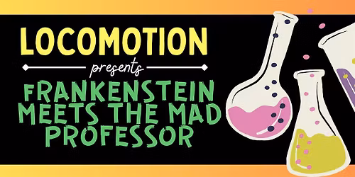 Locomotion presents "Frankenstein meets the Mad Professor"!