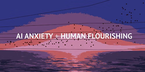 AI Anxiety + Human Flourishing Symposium
