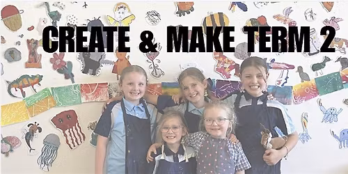 CREATE & MAKE Term 2