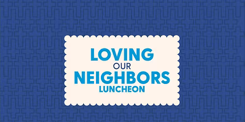 Loving Our Neighbors Luncheon