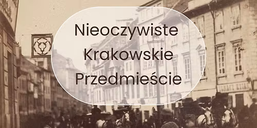 Nieoczywiste Krakowskie Przedmie\u015bcie, czyli historie i miejsca kt\u00f3rych jeszcze nie znacie"