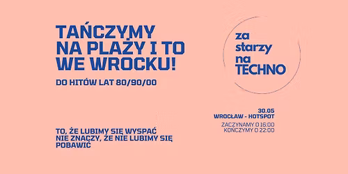 ZA STARZY NA TECHNO x WROC\u0141AW HOTSPOT. TA\u0143CZYMY NA PLA\u017bY 
