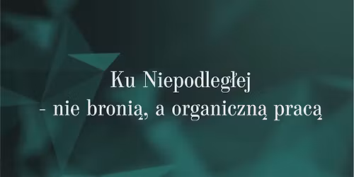 Premiera wystawy: Ku Niepodleg\u0142ej \u2013 nie broni\u0105, a organiczn\u0105 prac\u0105