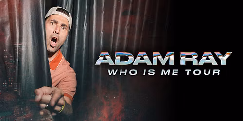 Adam Ray: WHO IS ME Tour *Ages 18+ Only*