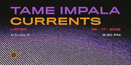 Tame Impala - Currents : LISTEN | Envelop SF (9:30pm)
