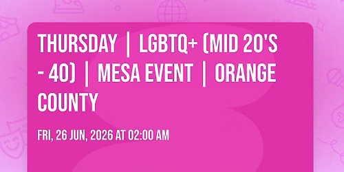  Thursday | LGBTQ+ (Mid 20's - 40) | Mesa Event | Orange County