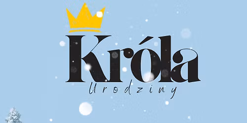 Urodziny Kr\u00f3la - Spotkanie \u015bwi\u0105teczne w CCDN