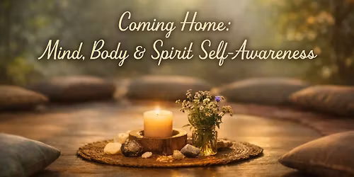 Coming Home: Mind, Body & Spirit Self-Awareness Workshop