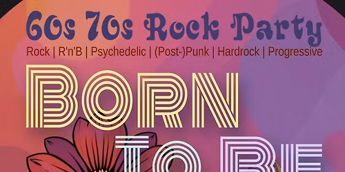 Born To Be - 60er\/70er Rock Party - DJs Pete Bo & Kijote