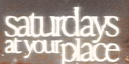 Saturdays At Your Place