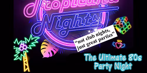 TROPICANA NIGHTS - 80'S PARTY NIGHT, WYCOMBE!