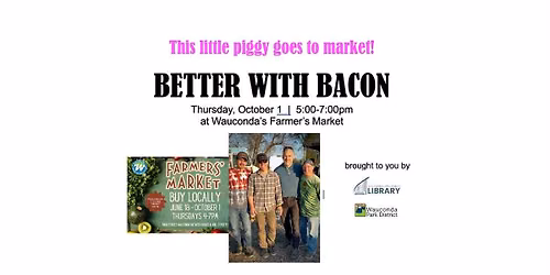 This little piggy goes to market - BETTER WITH BACON at Wauconda Farmer's Market!