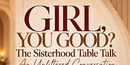 Girl, You Good The Sisterhood Table Talk