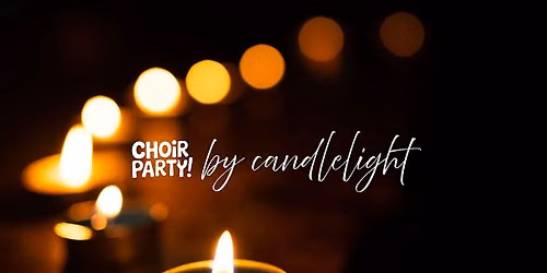 Choir Party by Candlelight: The One Night Choir For Everybody!
