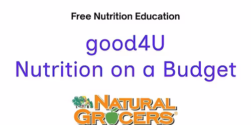 Natural Grocers Presents : good4U Nutrition on a Budget