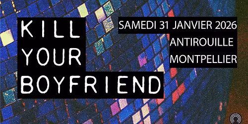 WTF pr\u00e9sente : K*ll YOUR BOYFRIEND (Post-punk \/ Italie)_ANTIROUILLE_MONTPELLIER (+guest)