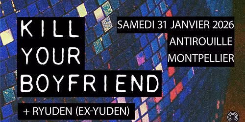 WTF pr\u00e9sente : K*ll YOUR BOYFRIEND (Post-punk \/ Italie) + RYUDEN (EX YUDEN)_ANTIROUILLE_MONTPELLIER