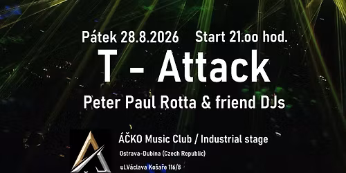 T - Attack \/ Peter Paul Rotta & friend DJs \/ \u00c1\u010cKO Music Club \/ Industrial stage