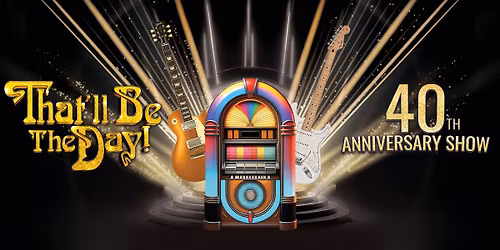 THAT'LL BE THE DAY - 40TH YEAR ANNIVERSARY TOUR