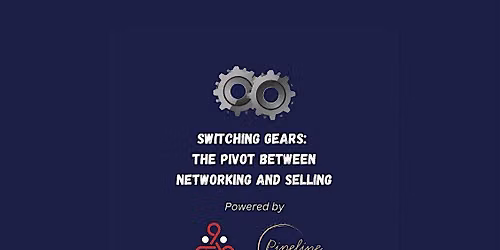 Switching Gears: The Pivot Between Networking and Selling