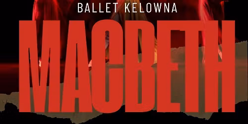 Ballet Kelowna: Macbeth
