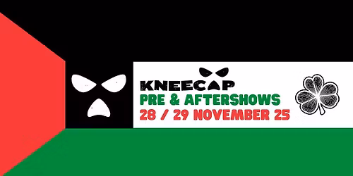 KNEECAP PRE SHOW (FRIDAY* ONLY) \/ SATURDAY (PRE AND AFTERSHOW)